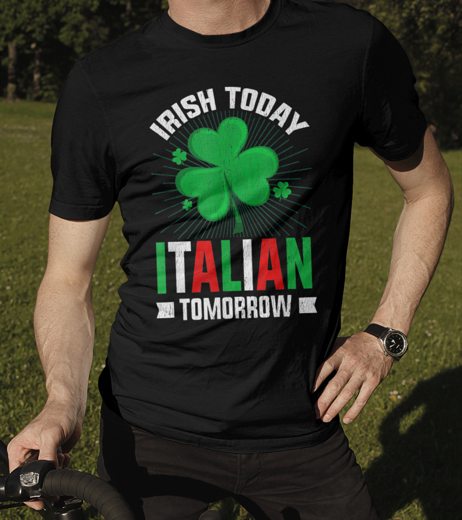 Irish Today Italian Tomorrow Clover Green Shamrock St. Patrick's Day T-Shirt