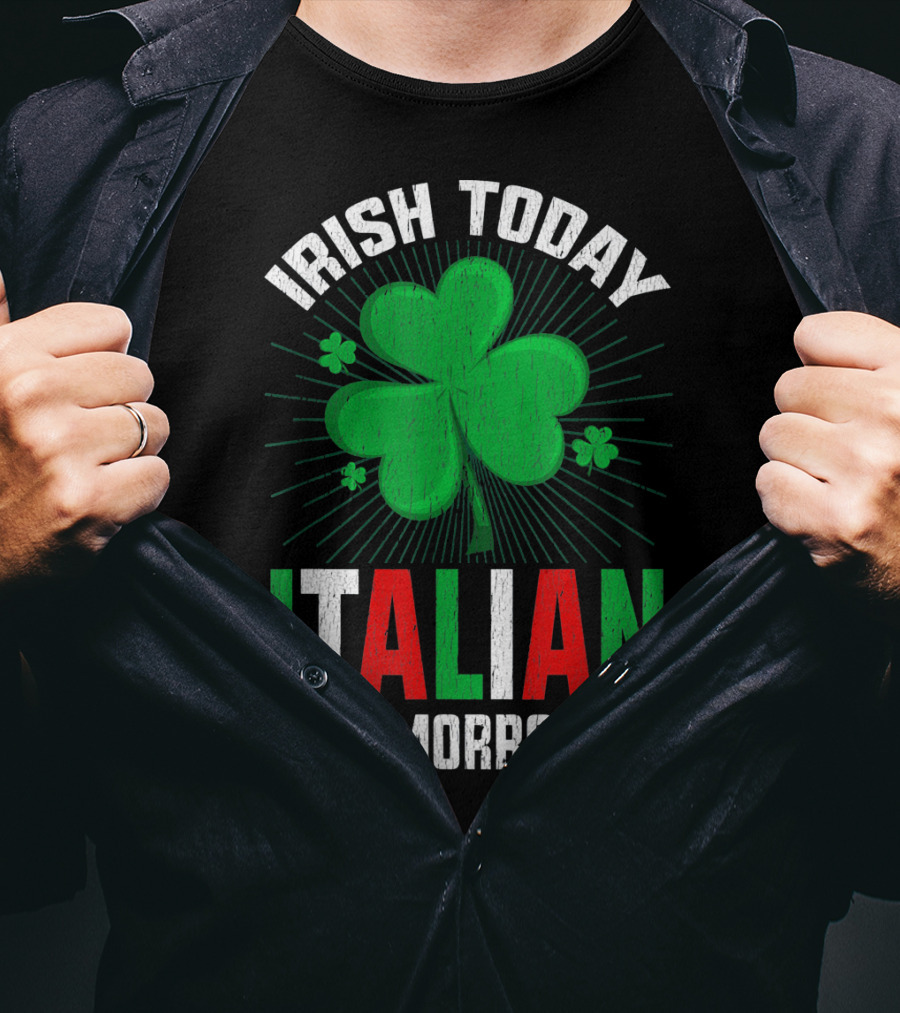 Irish Today Italian Tomorrow Clover Green Shamrock St. Patrick's Day T-Shirt