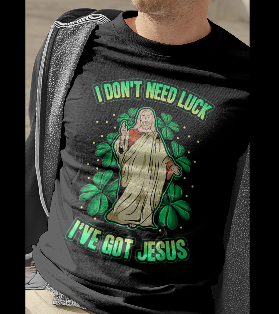 I Don't Need Luck I've Got Jesus Four Leaf Clover Christian T-Shirt