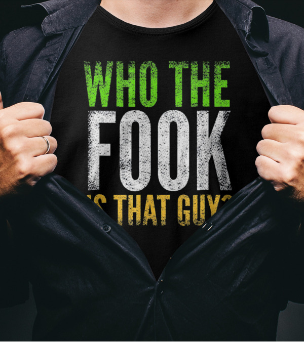 Who The Fook Is That Guy Irish Phrase In Green White T-Shirt