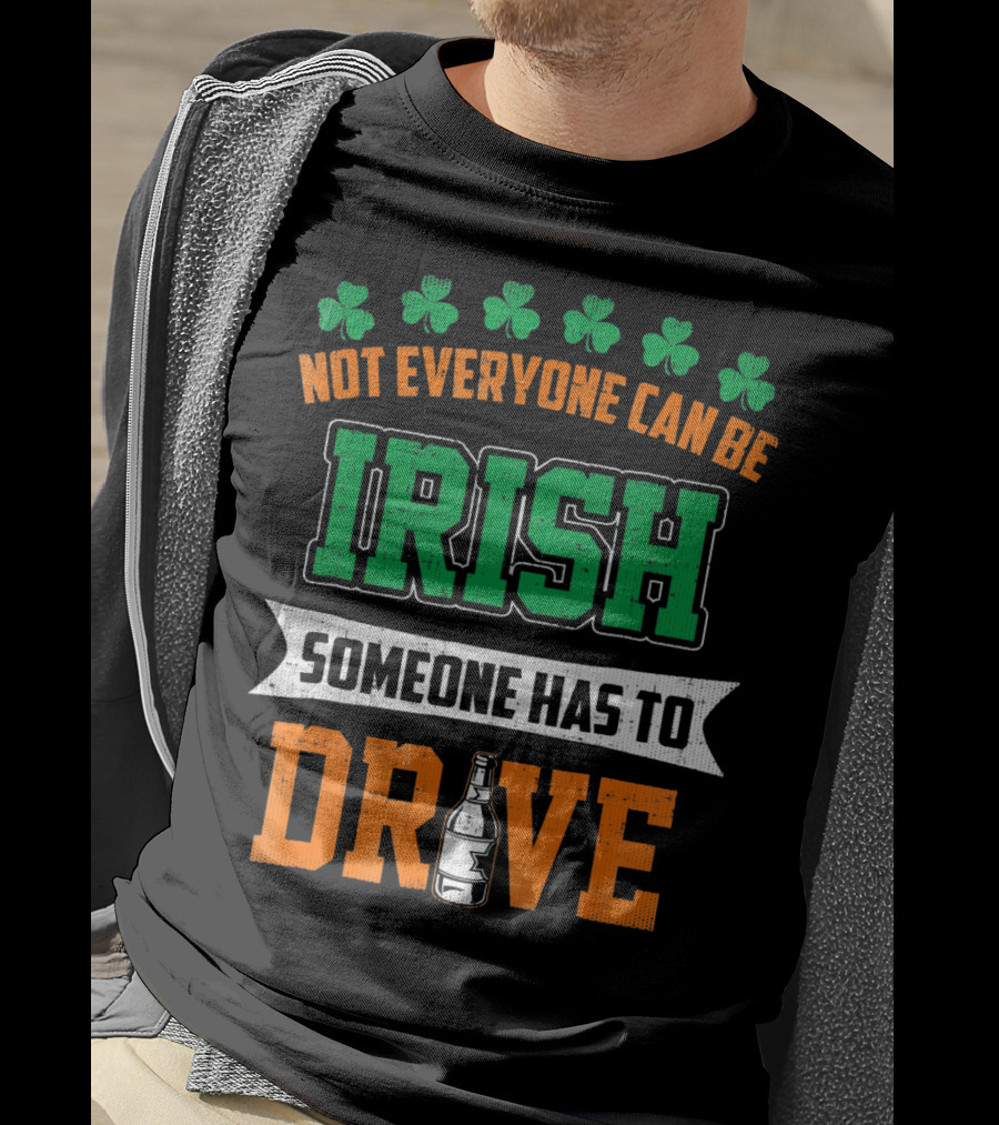 Not Everyone Can Be Irish Someone Has To Drive St Patricks Day T-Shirt
