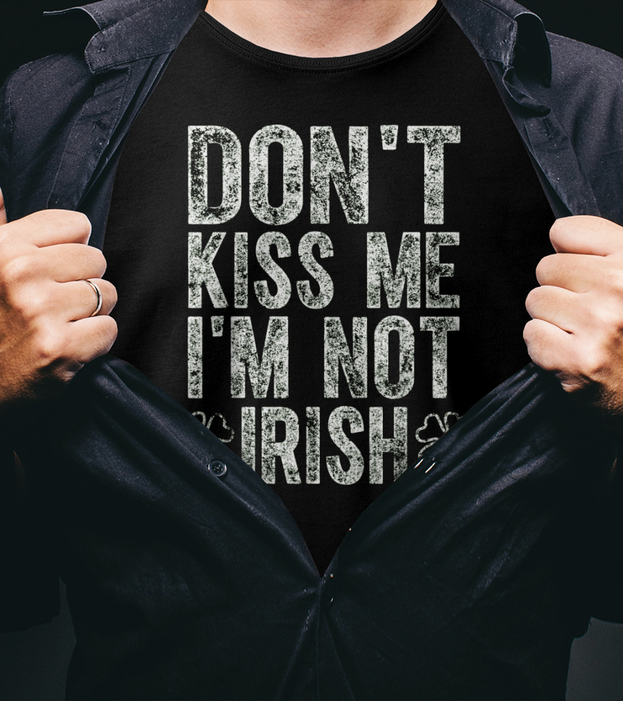 DON'T KISS ME I'M NOT IRISH With Shamrocks T-Shirt
