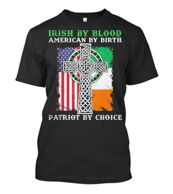 Irish By Blood American By Birth Patriot By Choice Celtic Cross American Irish Flags T-Shirt