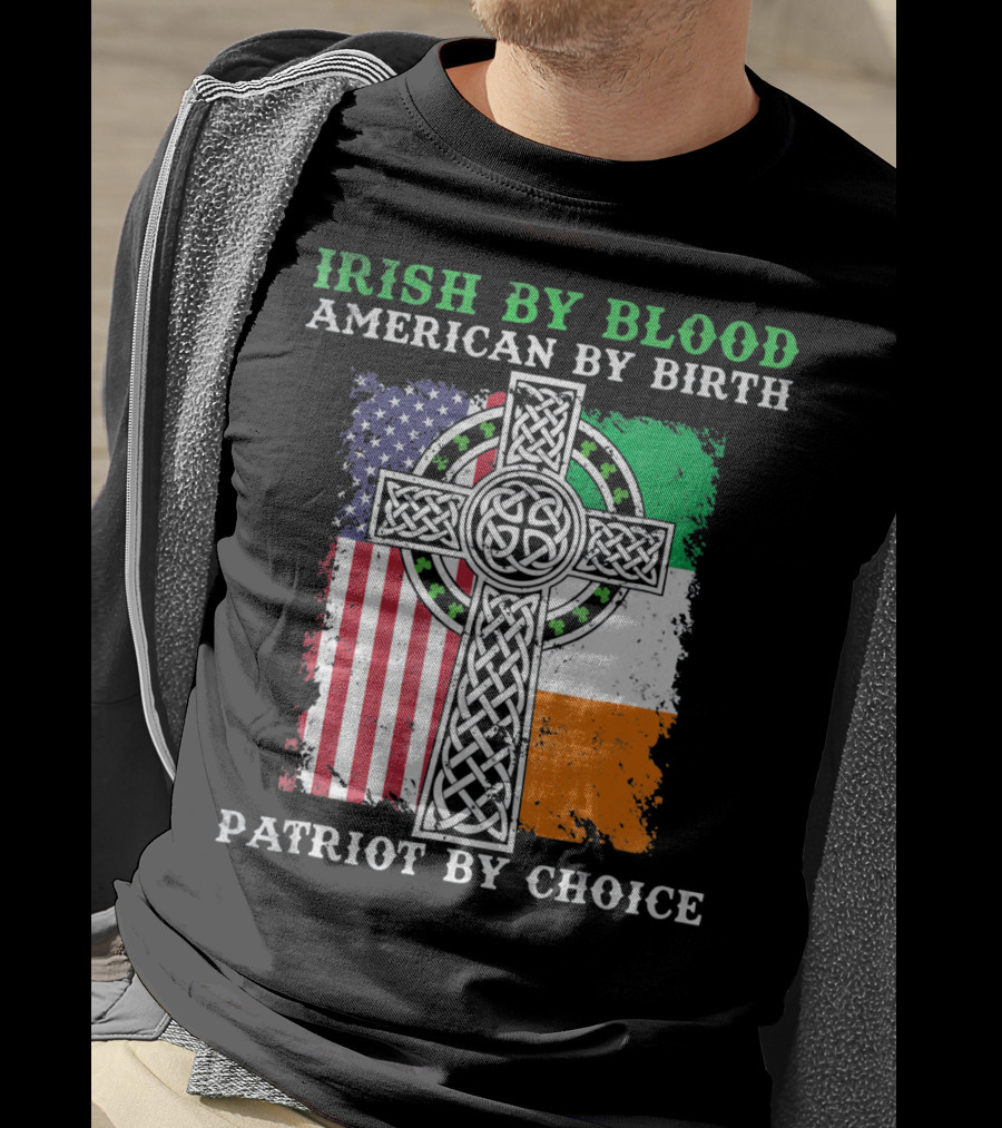 Irish By Blood American By Birth Patriot By Choice Celtic Cross American Irish Flags T-Shirt