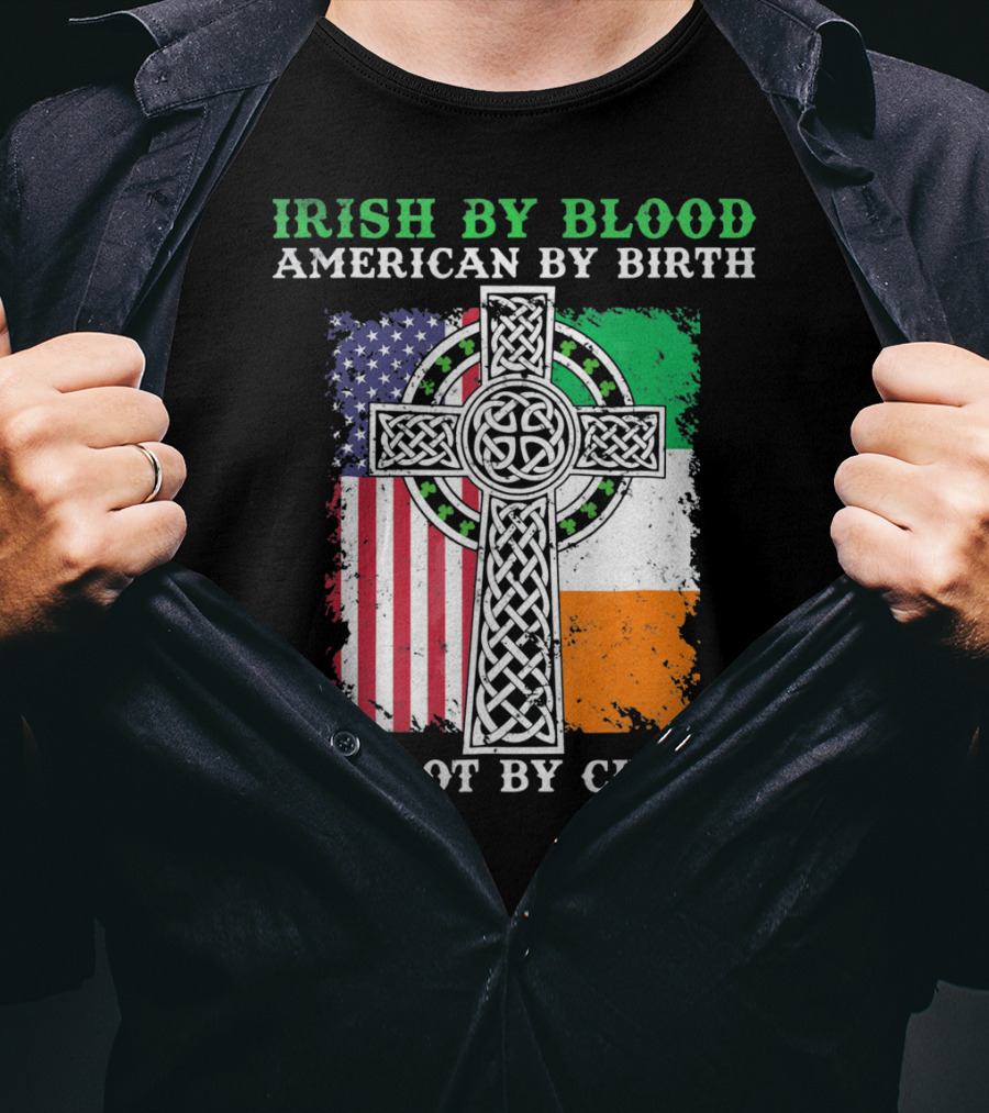 Irish By Blood American By Birth Patriot By Choice Celtic Cross American Irish Flags T-Shirt