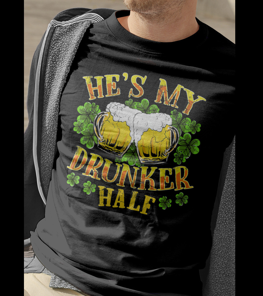 HE'S MY DRUNKER HALF Beer Mugs Shamrocks Alcohol St. Patrick's Day T-Shirt