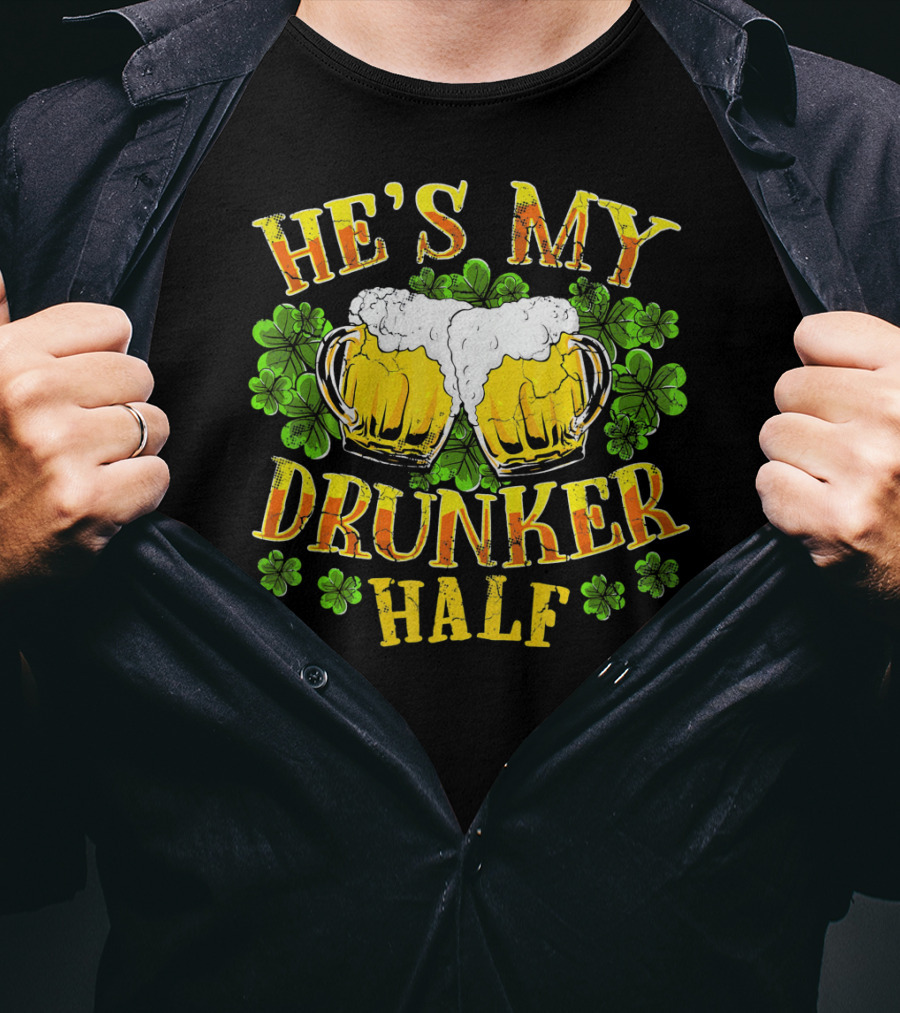 HE'S MY DRUNKER HALF Beer Mugs Shamrocks Alcohol St. Patrick's Day T-Shirt