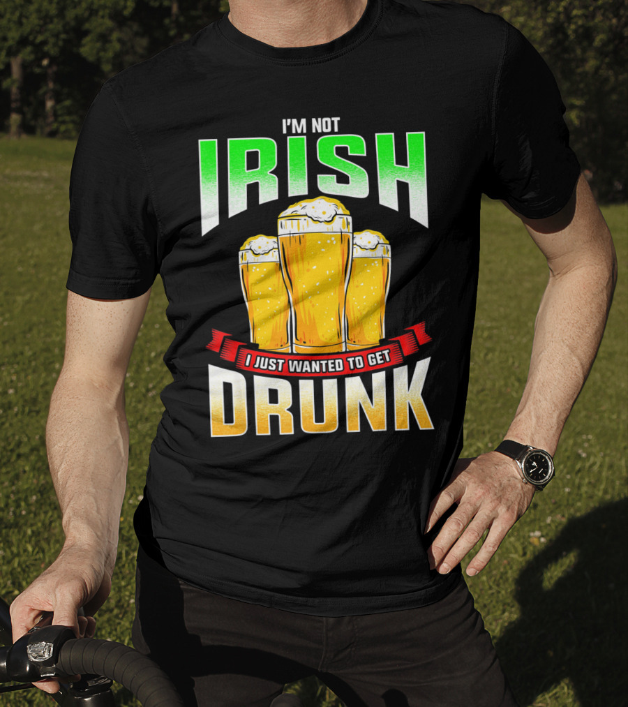 I'm Not Irish I Just Wanted To Get Drunk Saint Patrick's Day Beer T-Shirt