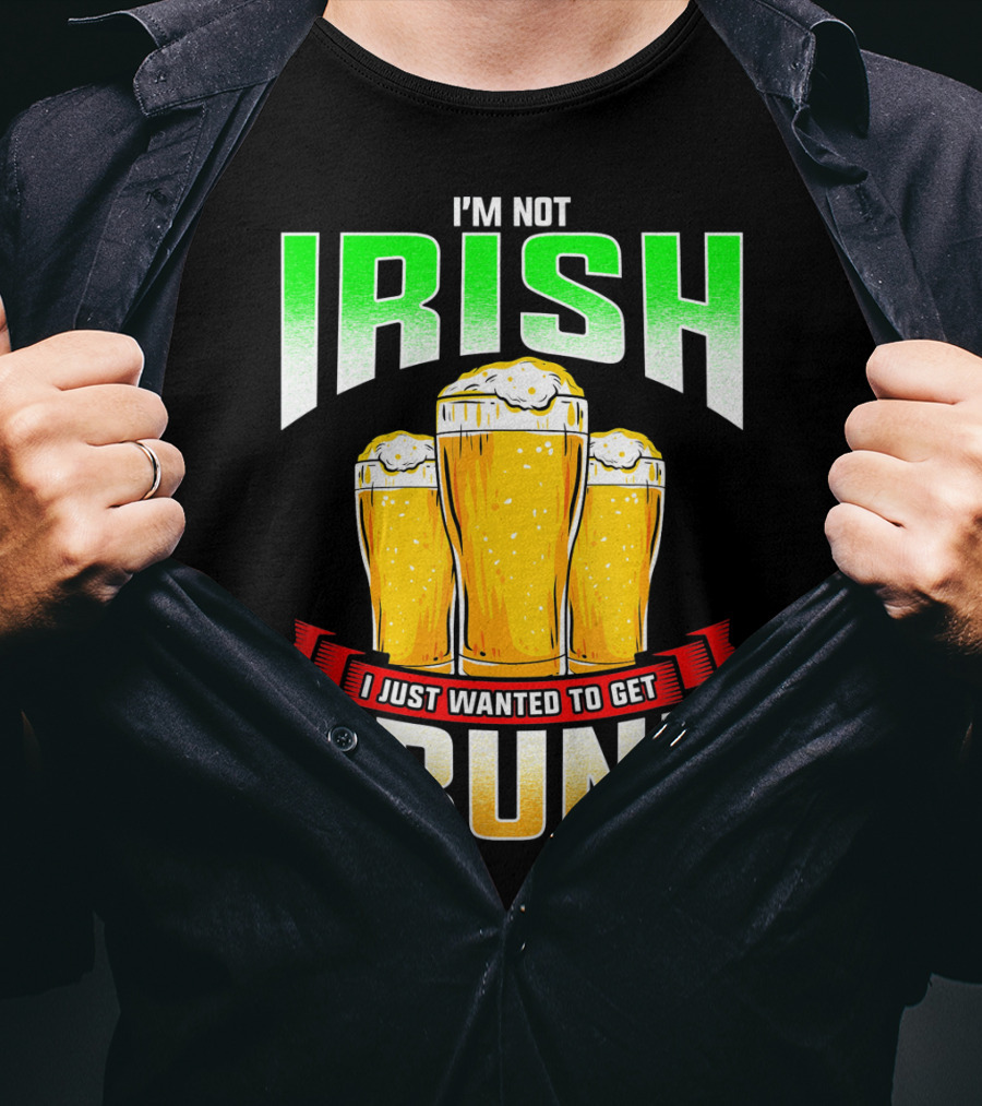 I'm Not Irish I Just Wanted To Get Drunk Saint Patrick's Day Beer T-Shirt