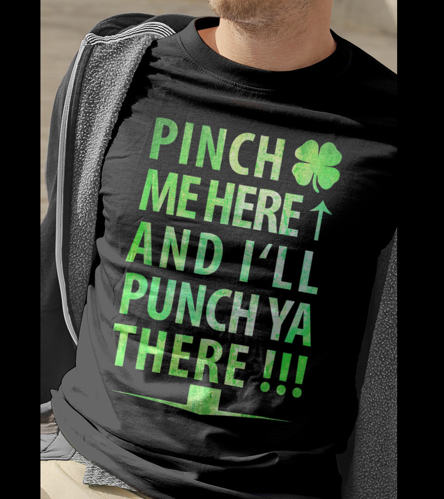 Pinch Me Here And I'll Punch Ya There St. Pat Shamrock T-Shirt