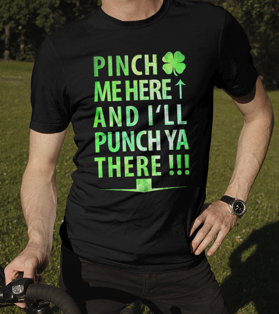Pinch Me Here And I'll Punch Ya There St. Pat Shamrock T-Shirt