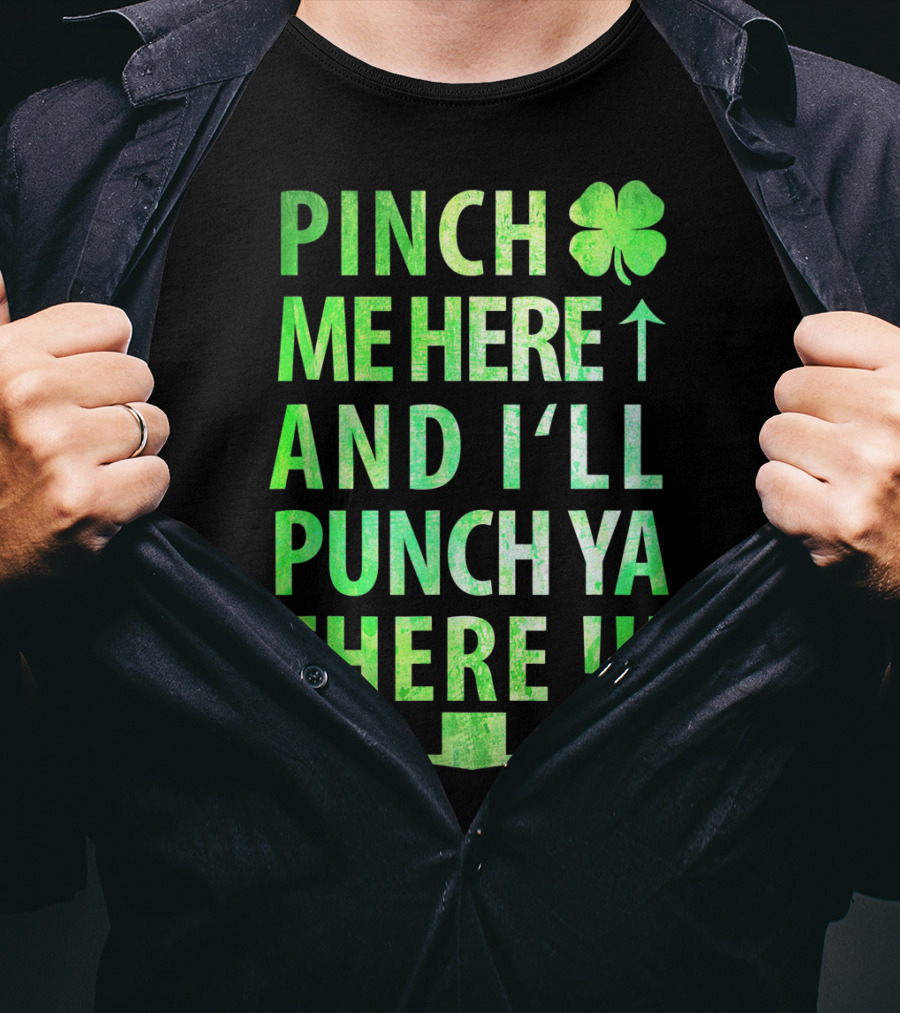 Pinch Me Here And I'll Punch Ya There St. Pat Shamrock T-Shirt