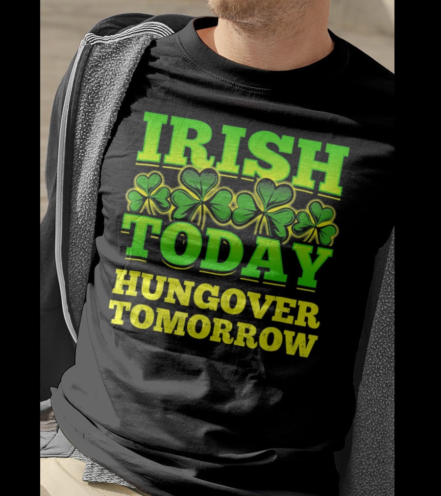 Irish Today Hungover Tomorrow Shamrock St. Patric T-Shirt
