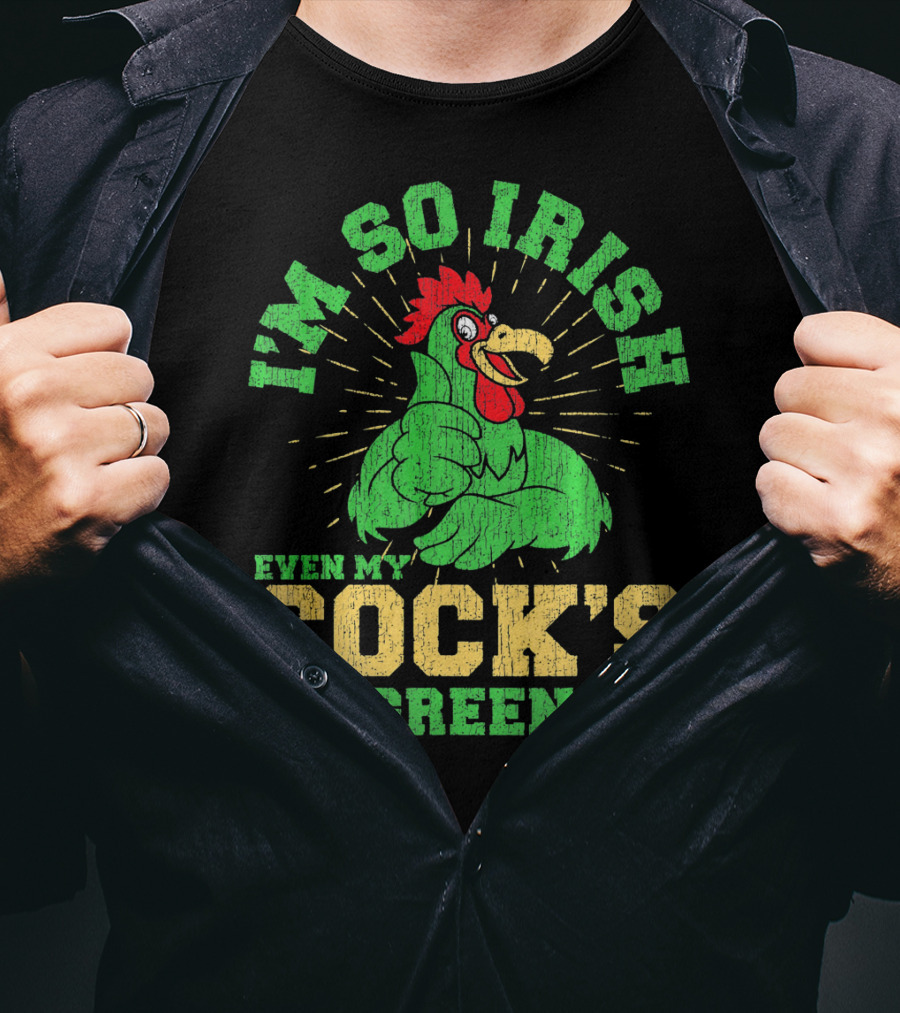 I'm So Irish Even My Cock's Green St Patrick's Day Rooster Shamrock T-Shirt