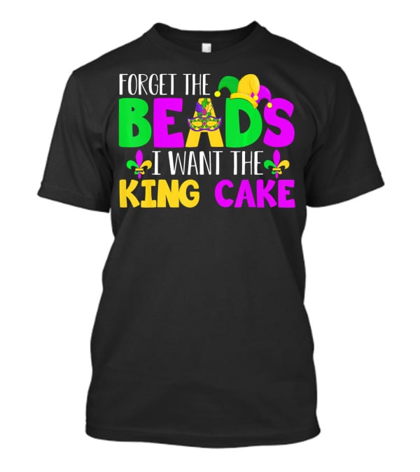 Forget The Beads I Want The King Cake Mardi Gras Celebration Fleur-De-Lis Mask T-Shirt