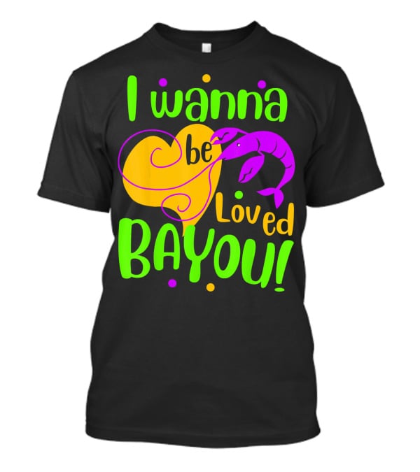 I Wanna Be Loved Bayou Mardi Gras T-Shirt