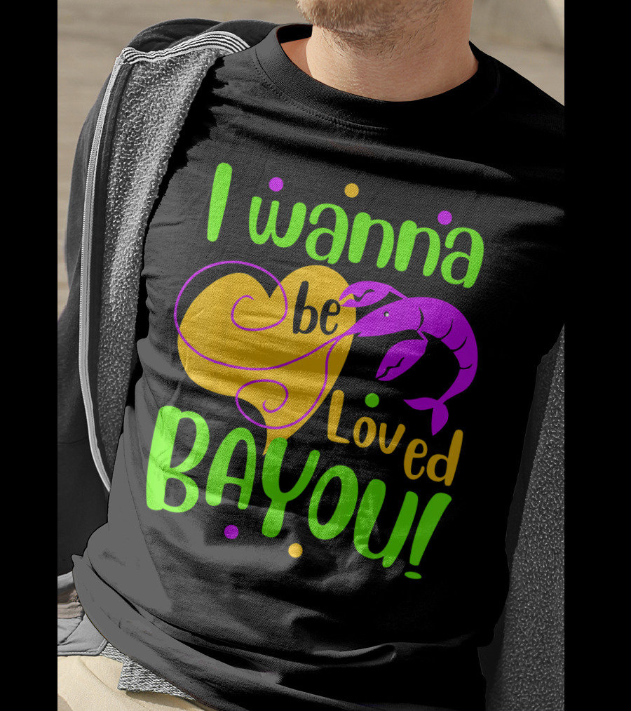 I Wanna Be Loved Bayou Mardi Gras T-Shirt