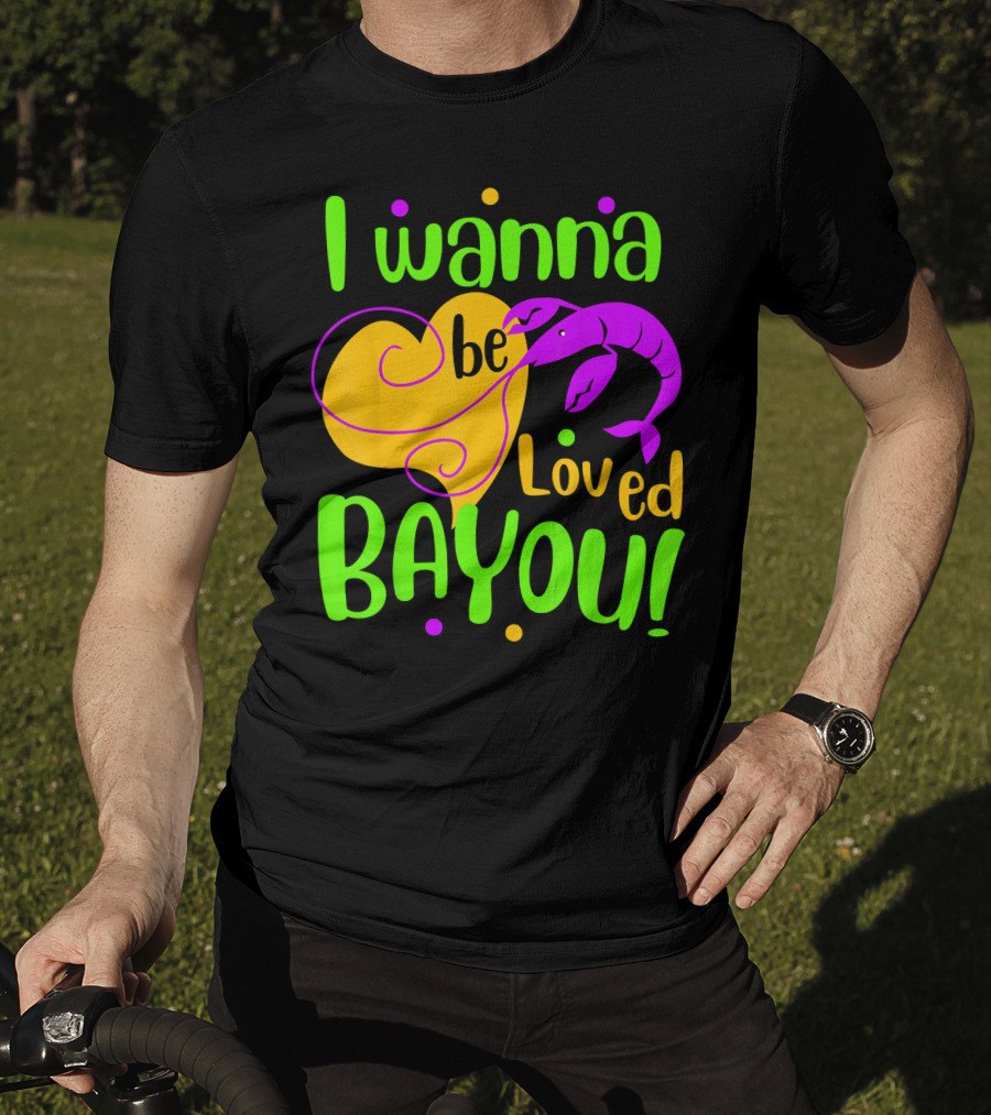 I Wanna Be Loved Bayou Mardi Gras T-Shirt