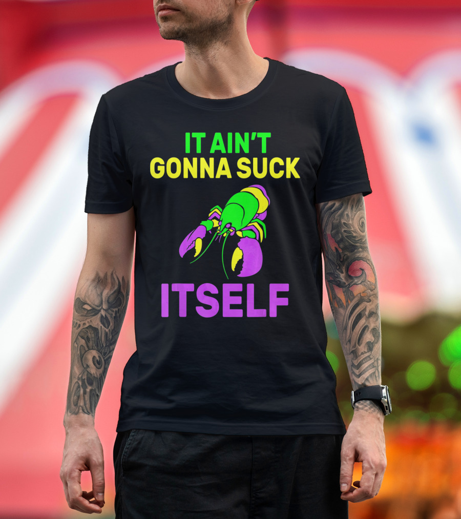 It Ain't Gonna Suck Itself Funny Mardi Gras Lobster T-Shirt