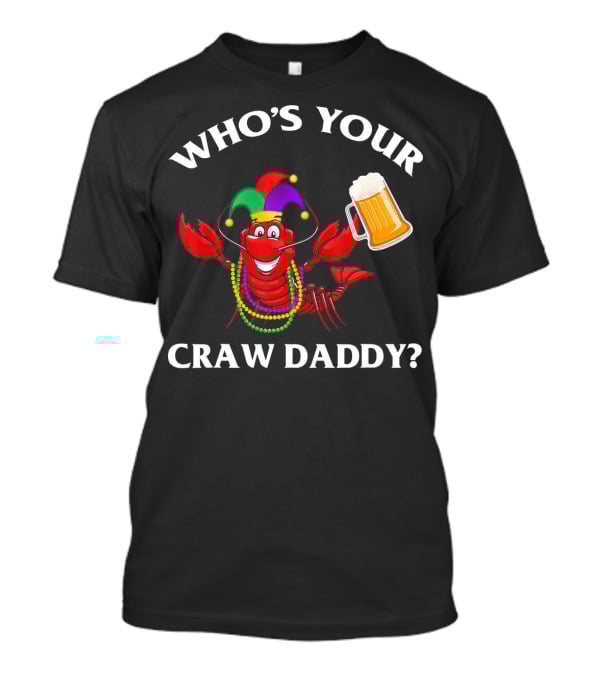 Who's Your Craw Daddy Crawfish Beer Mardi Gras T-Shirt