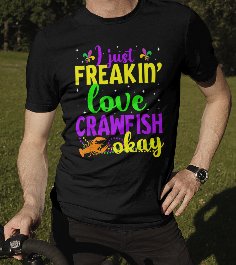 I Just Freakin' Love Crawfish Okay Mardi Gras Crayfis T-Shirt