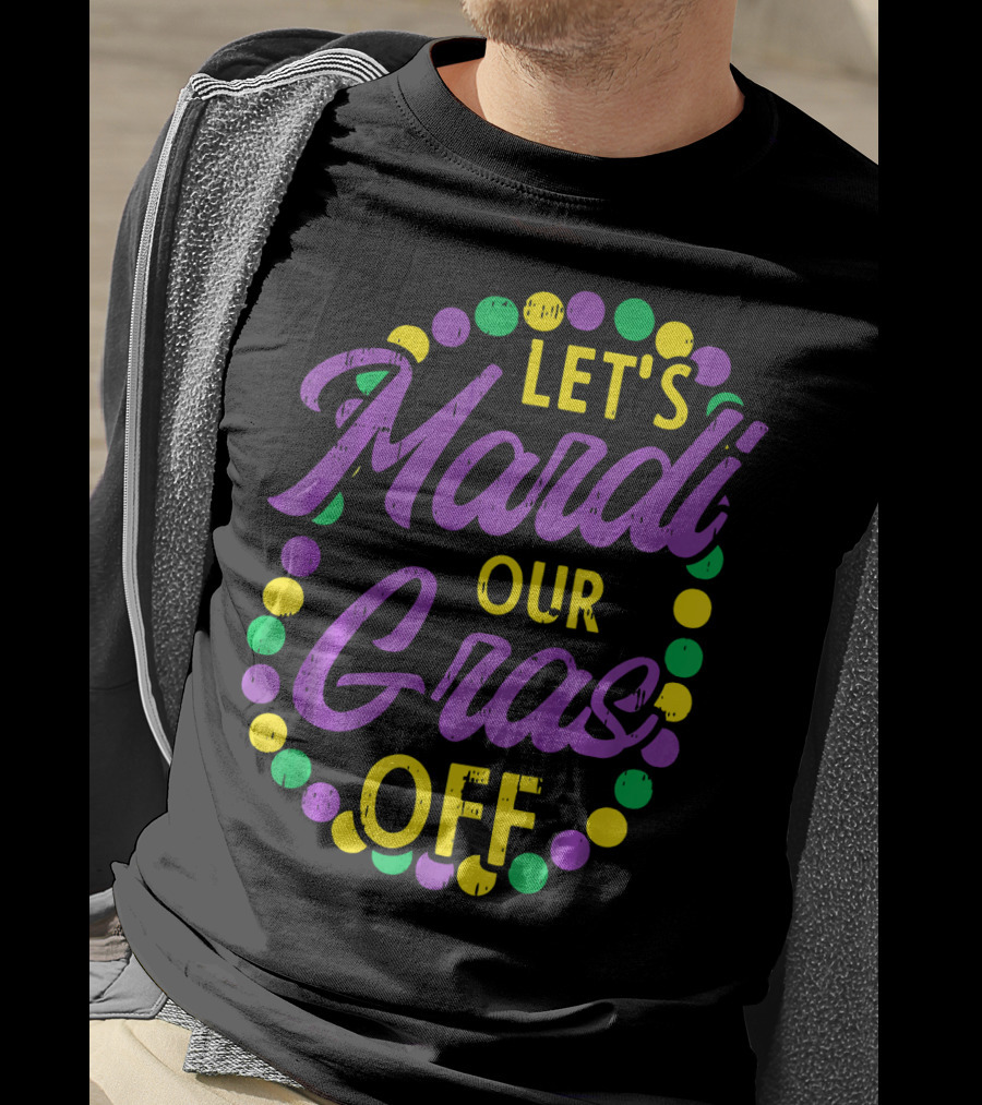Let's Mardi Our Gras Off Beads Pun Funny Carnival T-Shirt