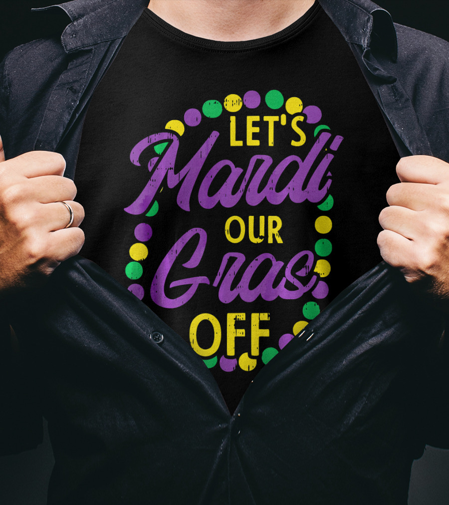 Let's Mardi Our Gras Off Beads Pun Funny Carnival T-Shirt