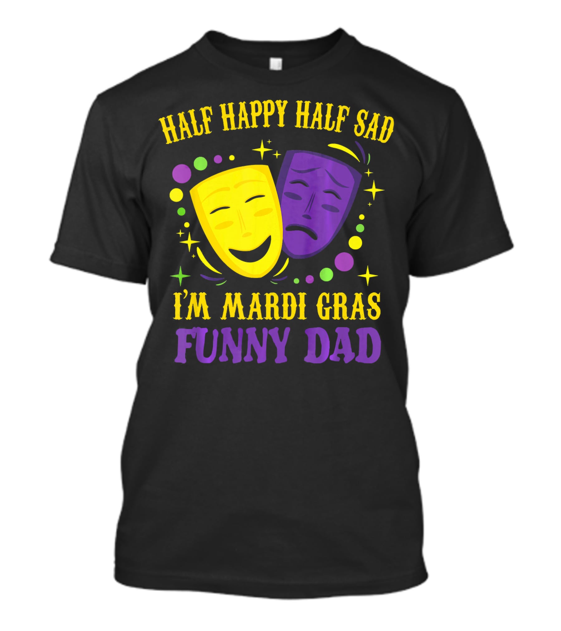 Half Happy Half Sad I'm Mardi Gras Funny Dad T-Shirt