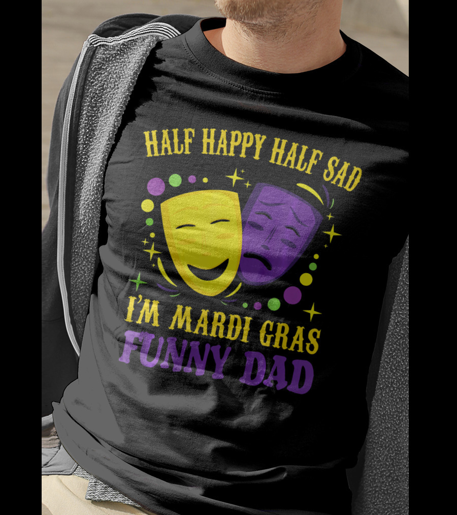 Half Happy Half Sad I'm Mardi Gras Funny Dad T-Shirt