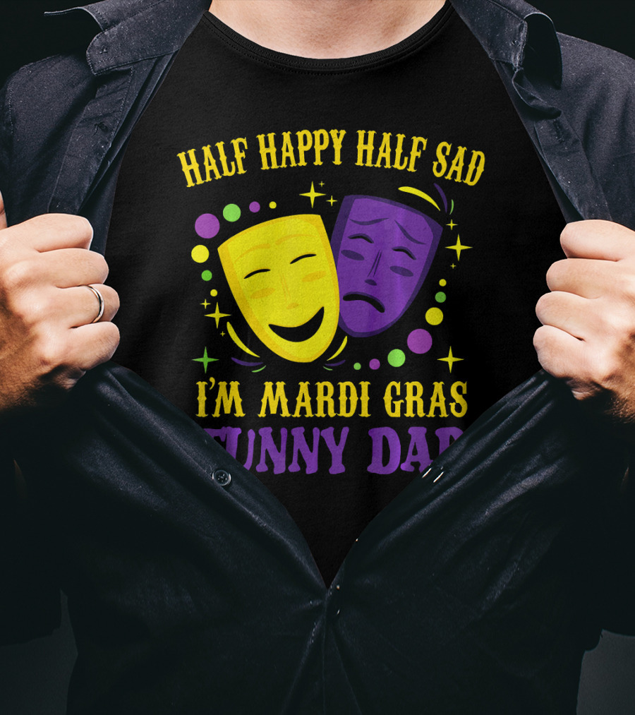 Half Happy Half Sad I'm Mardi Gras Funny Dad T-Shirt