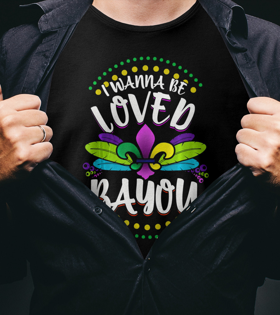 I Wanna Be Loved Bayou Mardi Gras Fleur De Lis T-Shirt