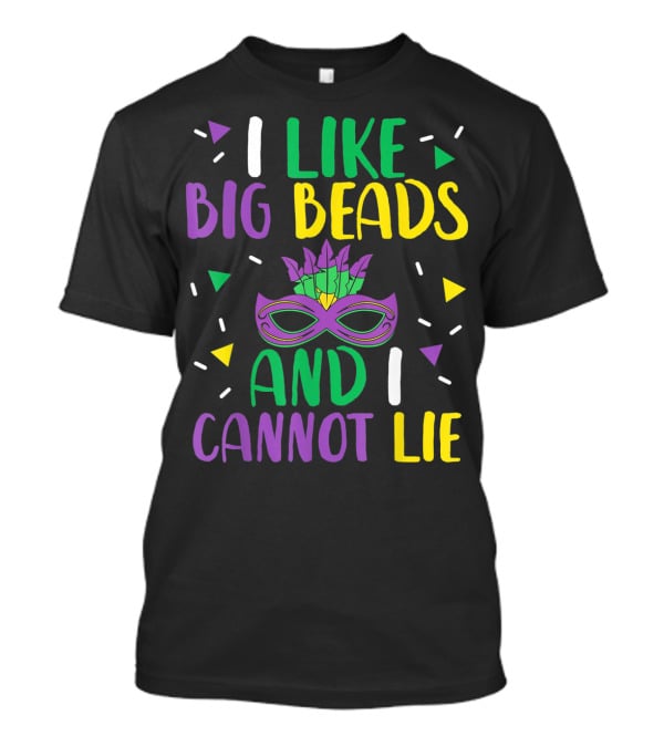 I Like Big Beads And I Cannot Lie Mardi Gras Mask Colorful T-Shirt