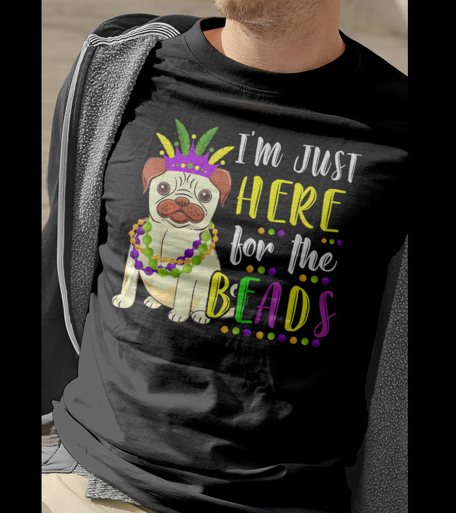 I'm Just Here For The Beads Pug Mardi Gras T-Shirt