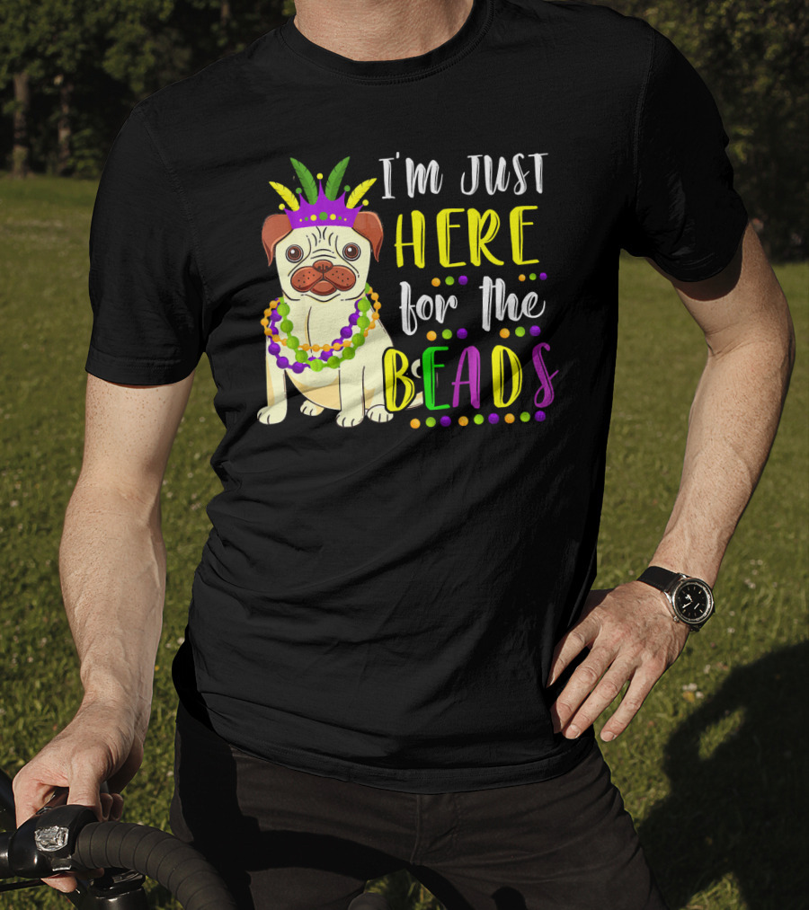 I'm Just Here For The Beads Pug Mardi Gras T-Shirt