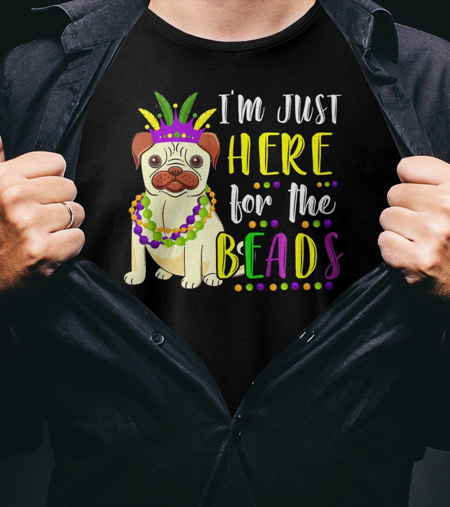 I'm Just Here For The Beads Pug Mardi Gras T-Shirt
