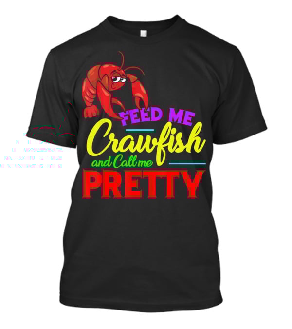 Feed Me Crawfish And Call Me Pretty Crawfish T-Shirt