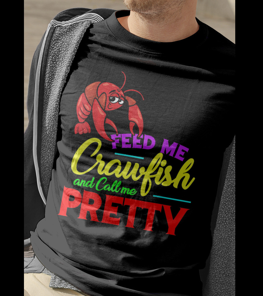 Feed Me Crawfish And Call Me Pretty Crawfish T-Shirt