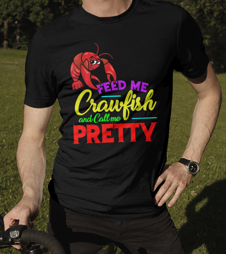Feed Me Crawfish And Call Me Pretty Crawfish T-Shirt