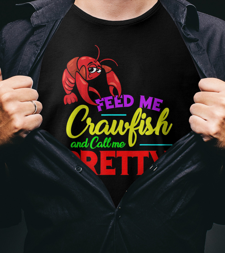 Feed Me Crawfish And Call Me Pretty Crawfish T-Shirt