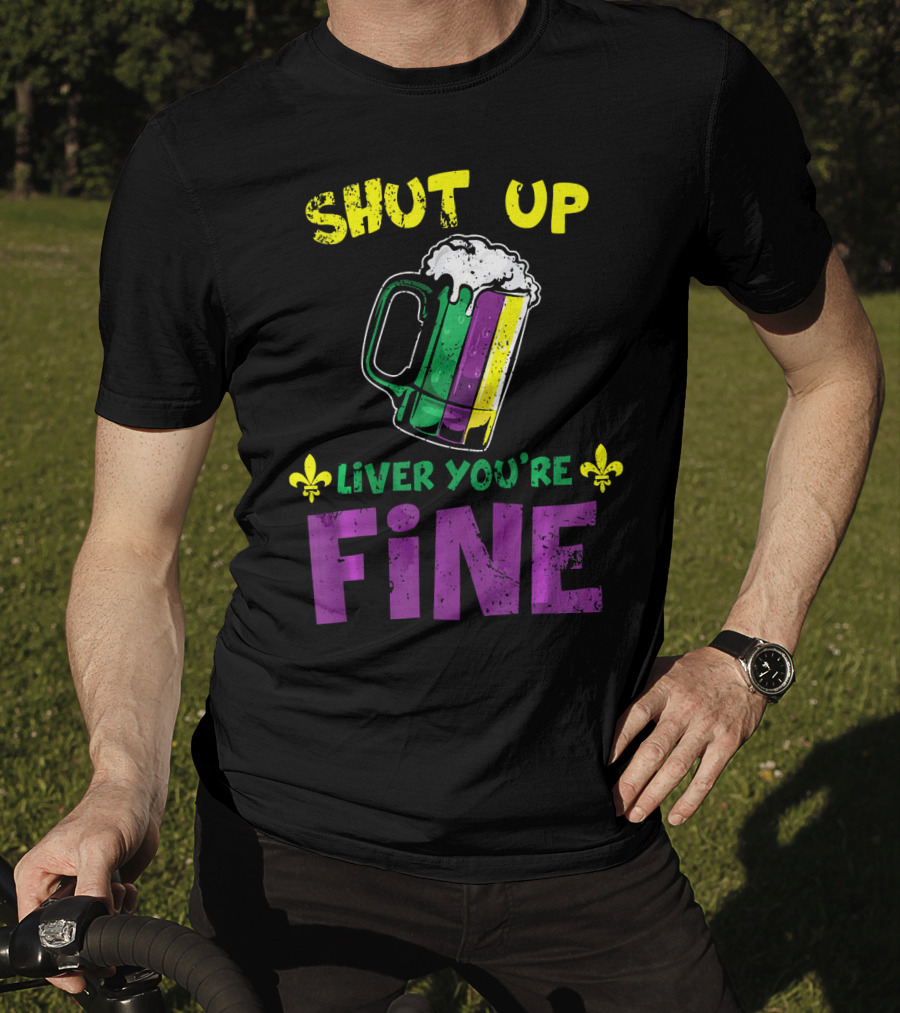 Shut Up Liver You're Fine Beer Mug Mardi Gras Colors Fleur-de-Lis T-Shirt