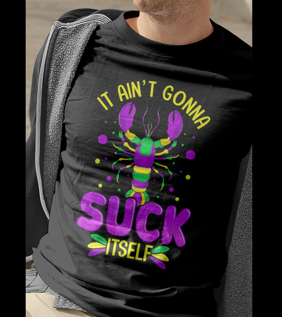 It Ain't Gonna Suck Itself Mardi Gras Lobster T-Shirt