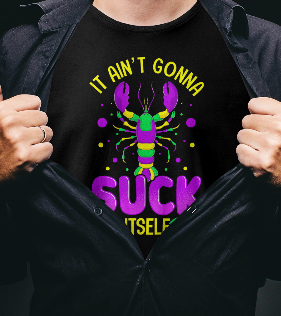 It Ain't Gonna Suck Itself Mardi Gras Lobster T-Shirt