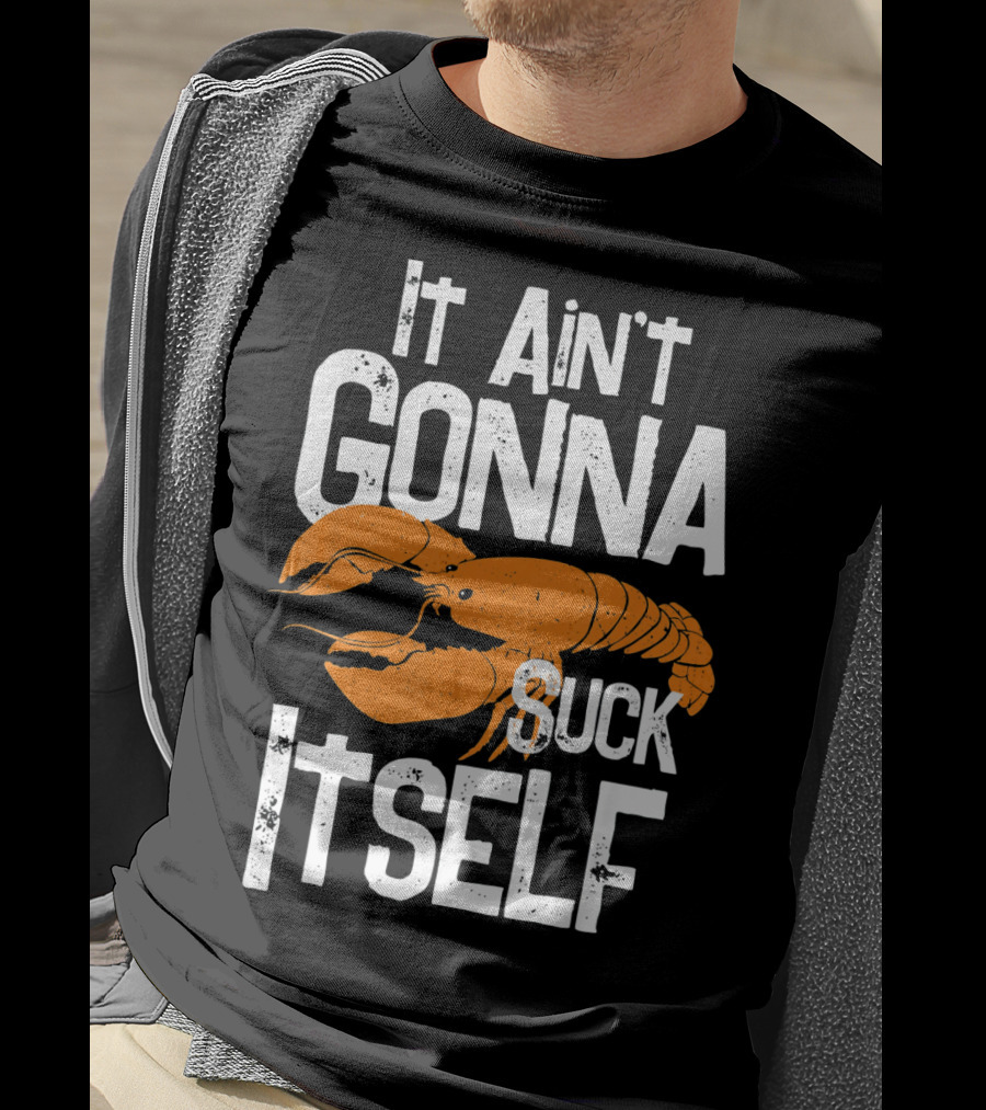 It Ain't Gonna Suck Itself Crawfish Mardi Gras T-Shirt