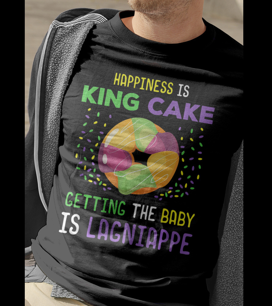Happiness Is King Cake Getting The Baby Is Lagniappe Mardi Gras Costume T-Shirt