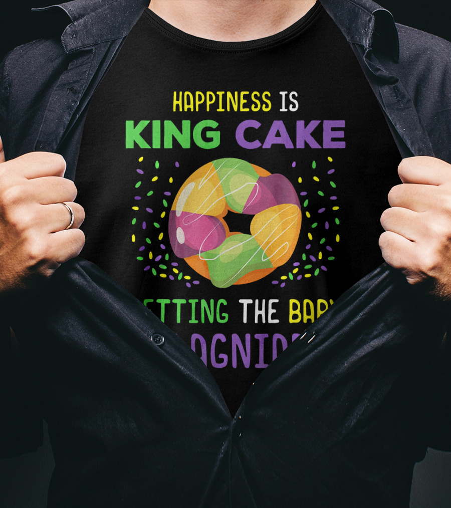 Happiness Is King Cake Getting The Baby Is Lagniappe Mardi Gras Costume T-Shirt