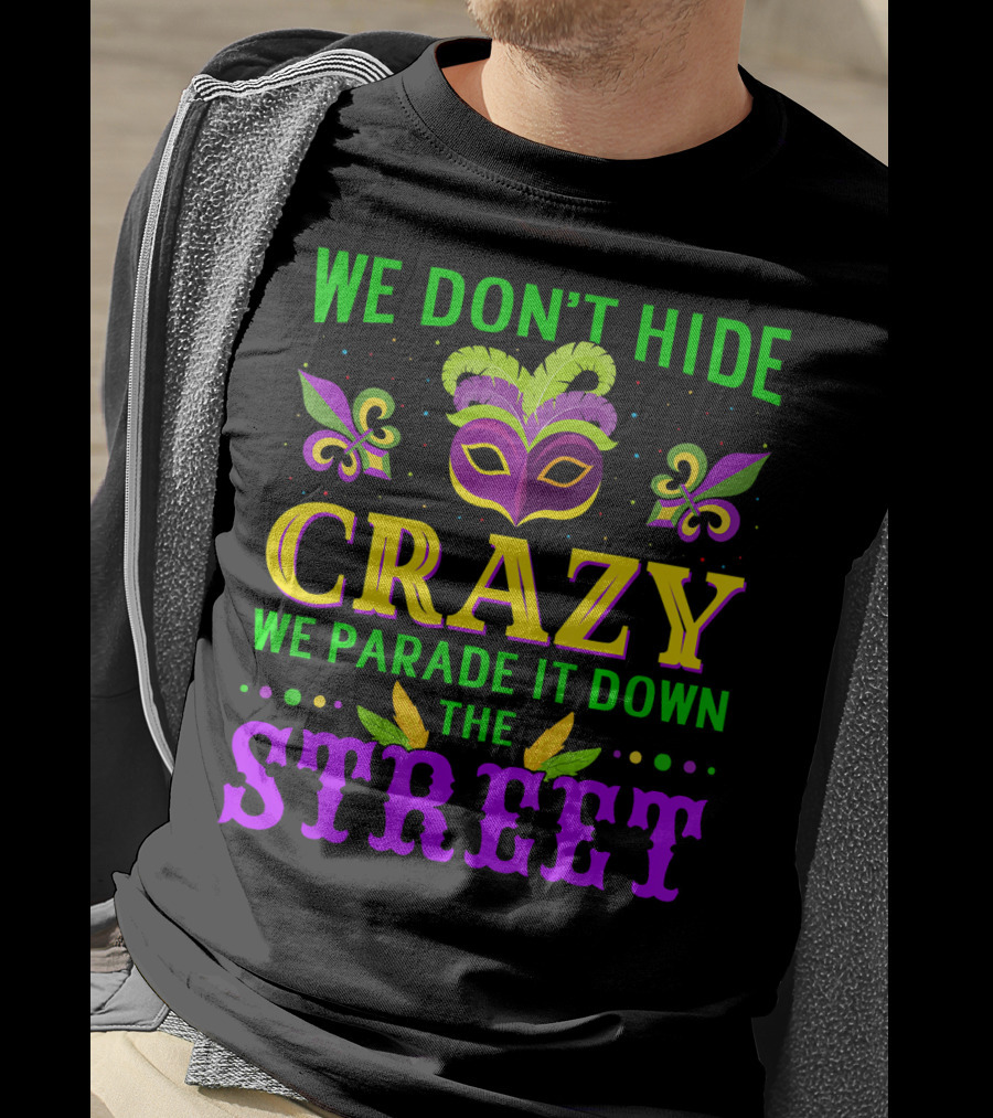 We Don't Hide Crazy We Parade It Down The Street Mardi Gras Mask Fleur-de-Lis T-Shirt