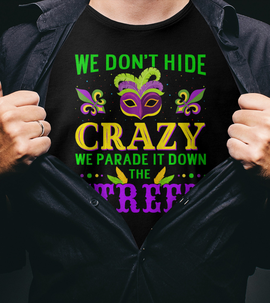 We Don't Hide Crazy We Parade It Down The Street Mardi Gras Mask Fleur-de-Lis T-Shirt