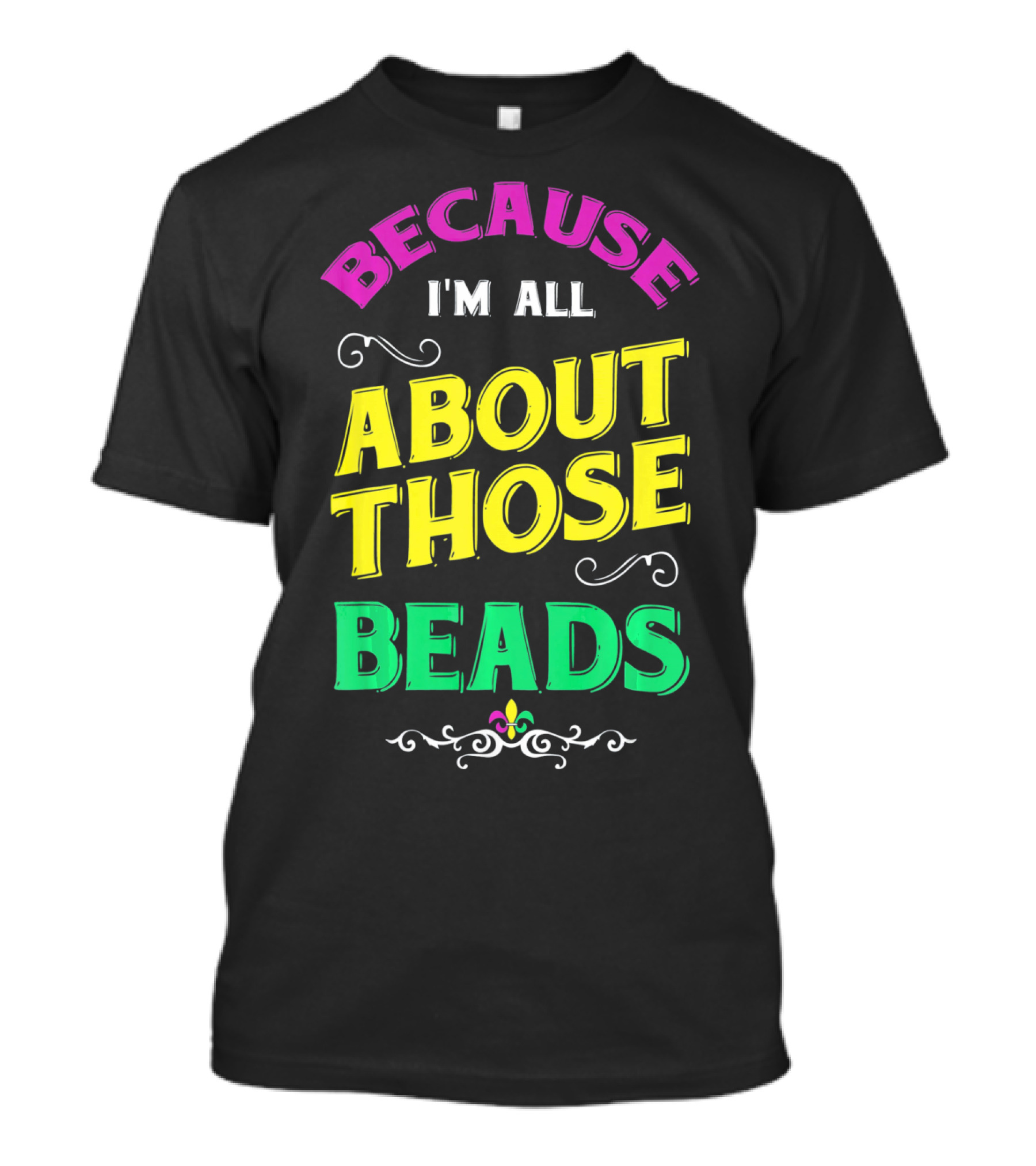 Because I'm All About Those Beads Mardi Fleur-De-Lis T-Shirt