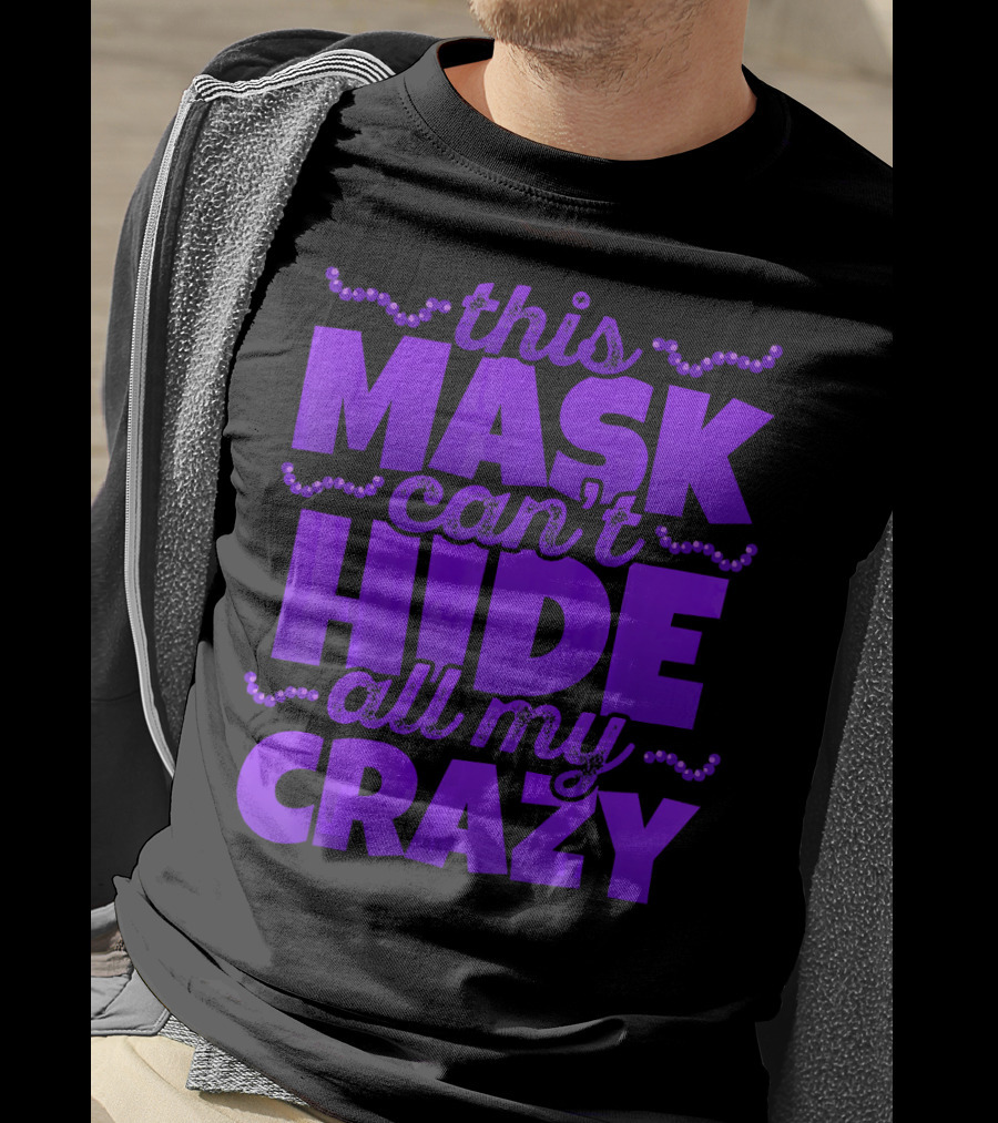 This Mask Can't Hide All My Crazy Mardi Gras T-Shirt