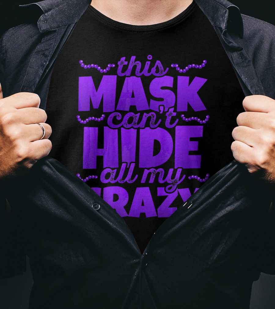 This Mask Can't Hide All My Crazy Mardi Gras T-Shirt